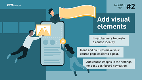 Add visual elements. Insert banners to create a course identity. Icons and pictures make your course page easier to digest. Add course images in the settings for easy dashboard navigation. 