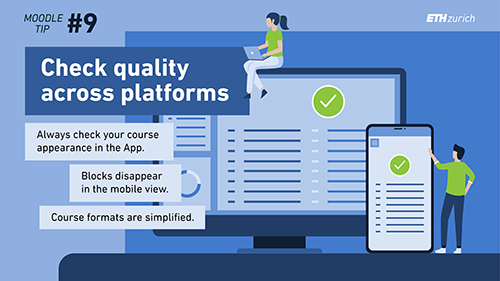 Check quality across platforms. Always check your course appearance in the App. Blocks disappear in the mobile view. Course formats are simplified. 